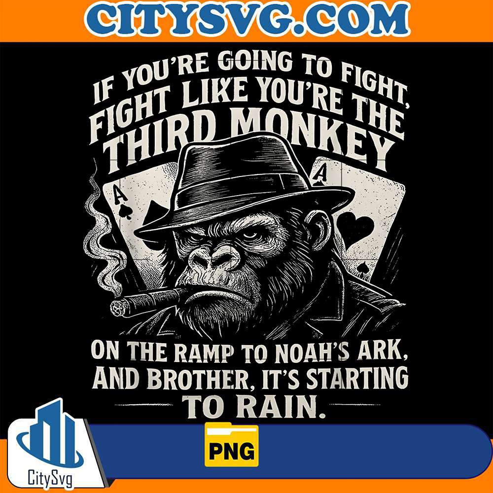 If-You-re-Going-To-Fight-Fight-Like-You-re-Third-Monkey-On-The-Ramp-To-Noah-s-Ark-And-Brother-It-s-Starting-To-Rain-Png