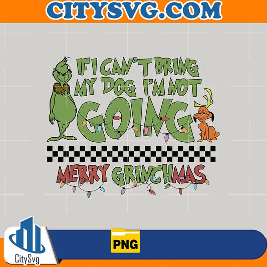 IfICantBringMyDogImNotGoingMerryGrinchmasPng