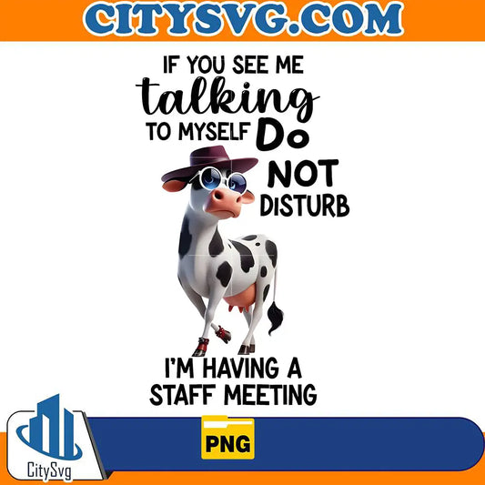 IfYouSee_eTalkingToMyselfDoNotDisturbI_mHavingAStaffMeetingPng