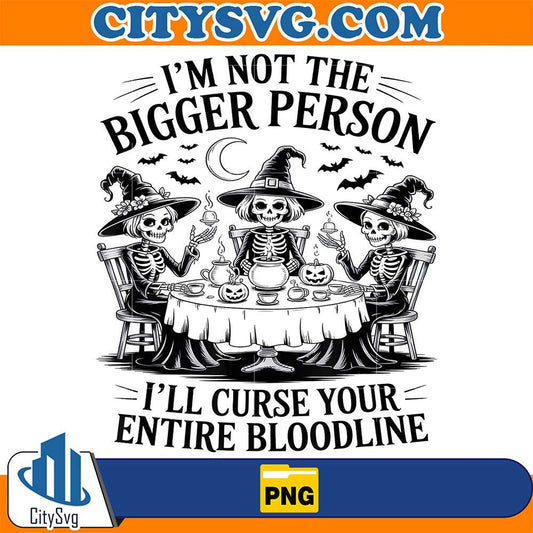 Im-Not-The-Bigger-Person-I-ll-Curse-Your-Entire-Bloodline-Png