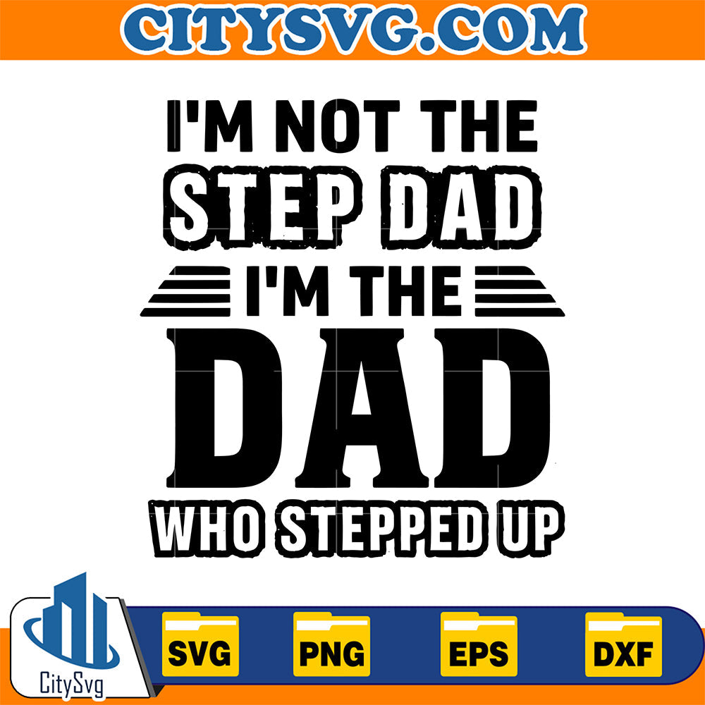 Im-Not-The-Step-Dad-I-m-The-Dad-Who-Stepped-Up-Svg