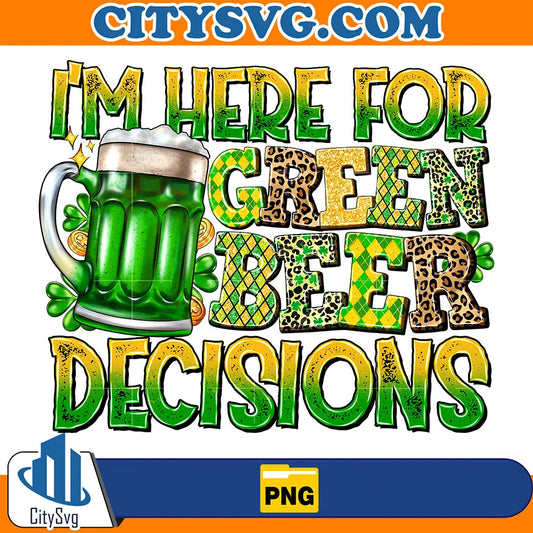 ImHereForGreenBeerDecisionsStPatricksDaySublimationPng