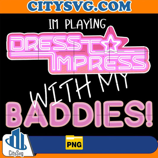 ImPlayingDressMpressWithMyBaddiesPng