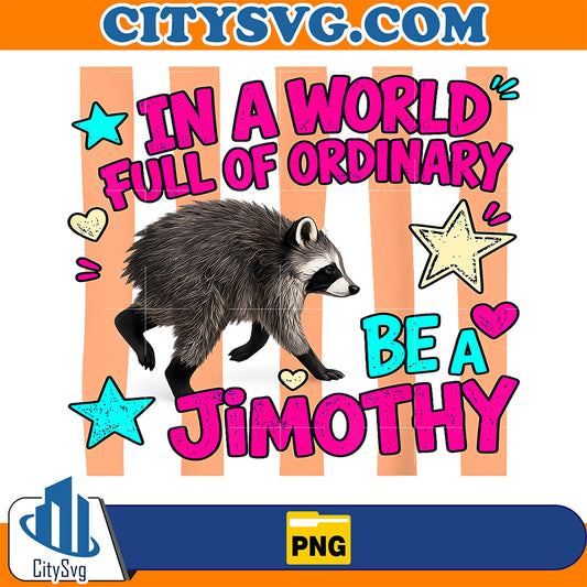 In-A-World-Full-Of-Ordinary-Be-A-Jimothy-Raccoon-Png
