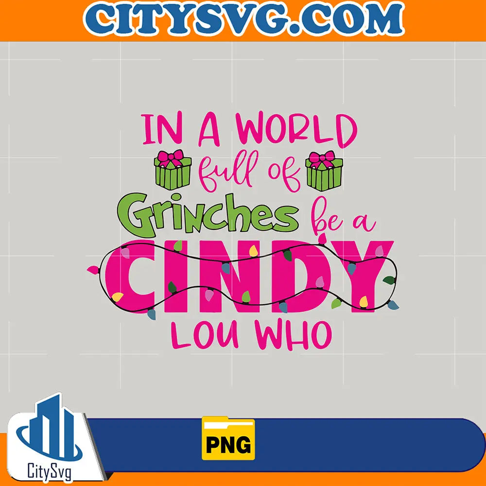 InAWorldFullOfGrinchesBeACindyLouWhoPng_3