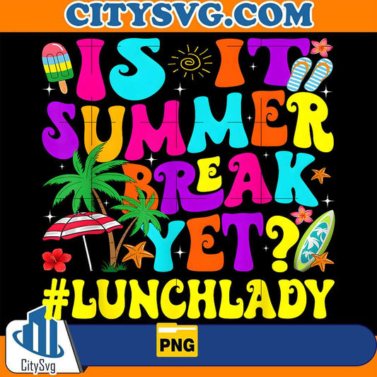 Is-It-Summer-Break-Yet-Lunch-Lady-End-Of-School-Year-Png