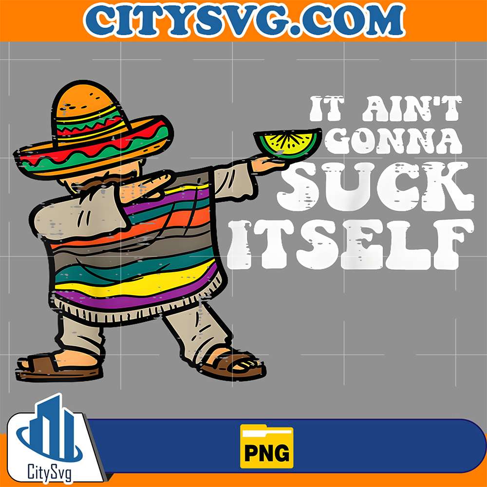 It-Ain-t-Gonna-Suck-Itself-Mariachi-Cinco-De-Mayo-Png