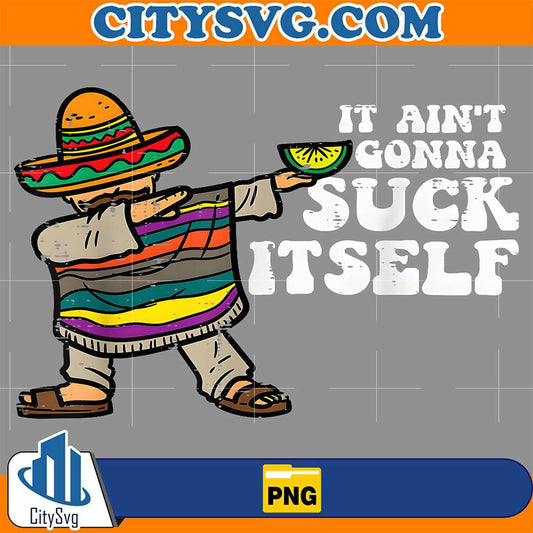 It-Ain-t-Gonna-Suck-Itself-Mariachi-Cinco-De-Mayo-Png