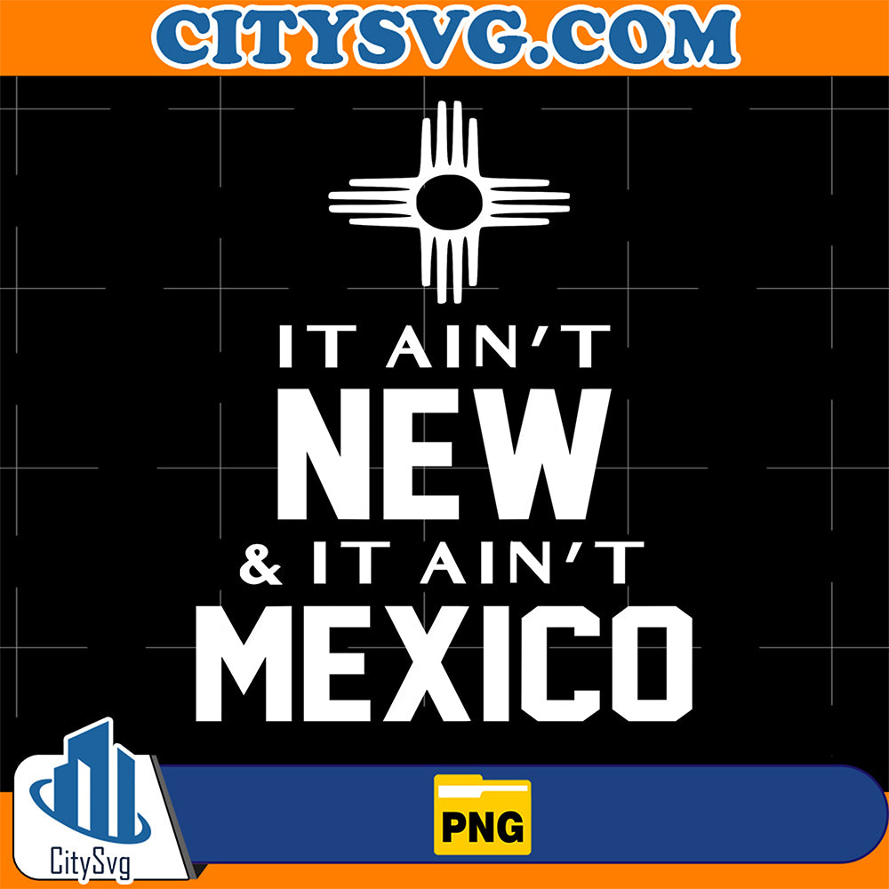It-Ain-t-Newand-It-Ain-t-Mexico-Png