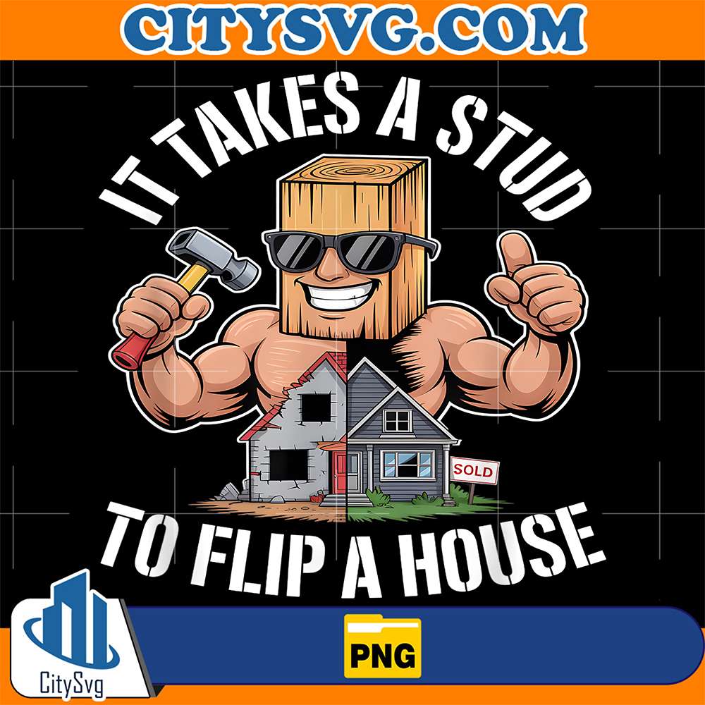 It-Takes-A-Stud-To-Flip-A-House-Png