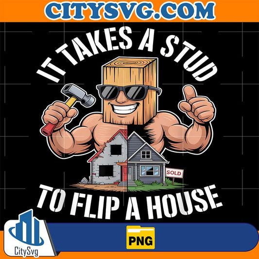 It-Takes-A-Stud-To-Flip-A-House-Png