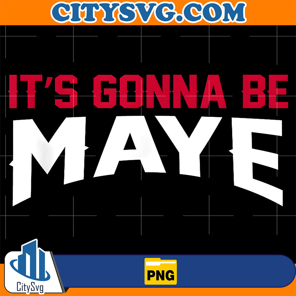 It-s-Gonna-Be-Maye-Png