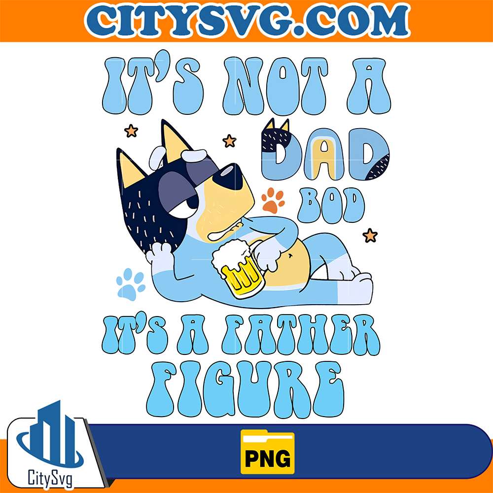 It-s-Not-A-Dad-Bod-It-s-A-Fathers-Figure-Bluey-Bandit-Png