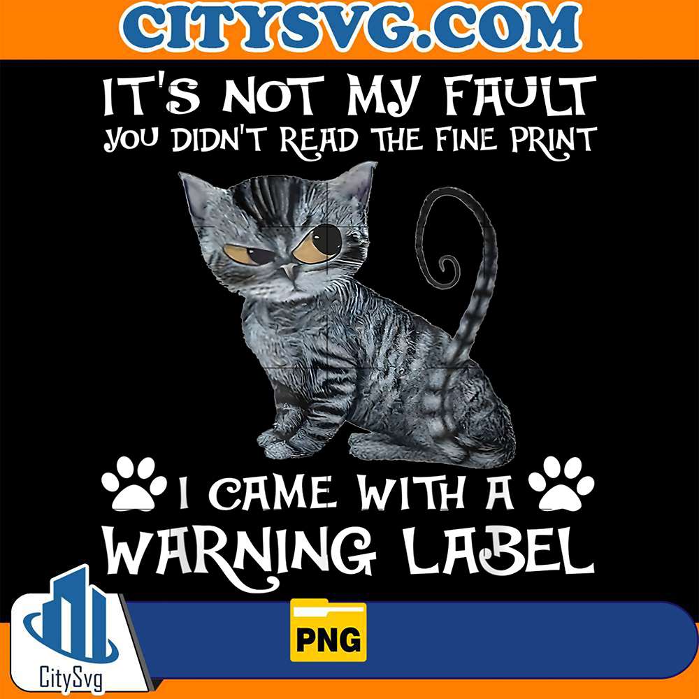 It-s-Not-My-Fault-You-Didn-t-Read-The-Fine-Print-I-Came-With-A-Warning-Label-Png