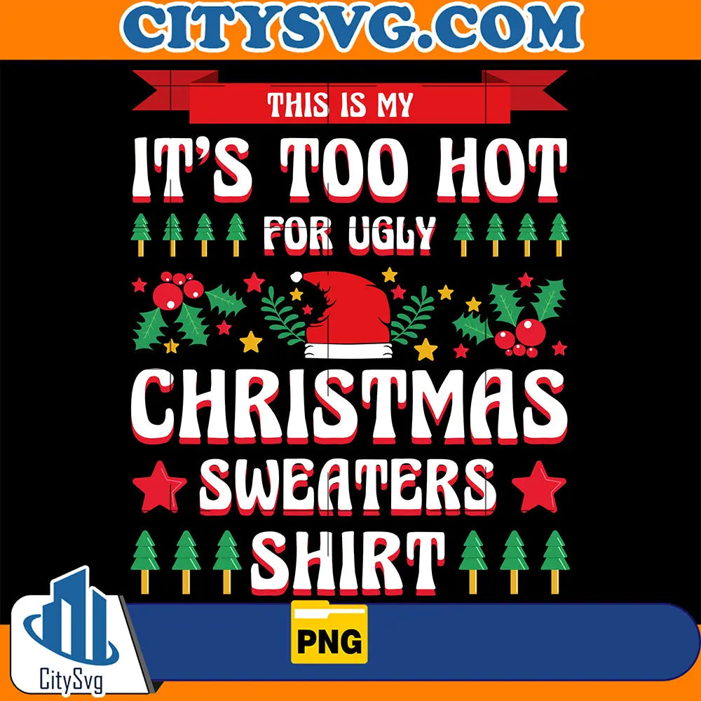 It_sTooHotForUglyChristmasSweaterShirtPng