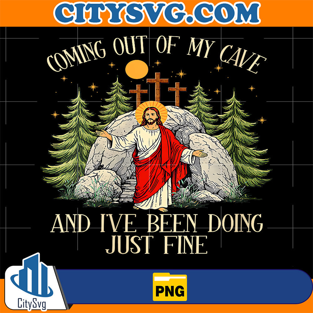 Jesus-Coming-Out-Of-My-Cave-And-I-ve-Been-Doing-Just-Fine-Png-1