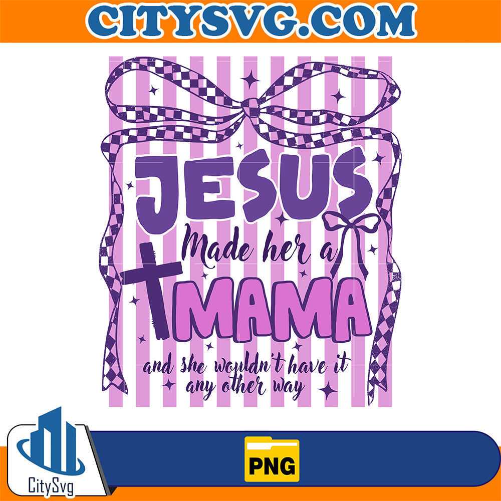 Jesus-Made-Her-A-Mama-Png