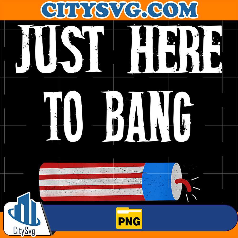 Just-Here-To-Bang-4th-Of-July-Png-1