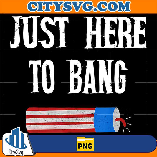 Just-Here-To-Bang-4th-Of-July-Png-1