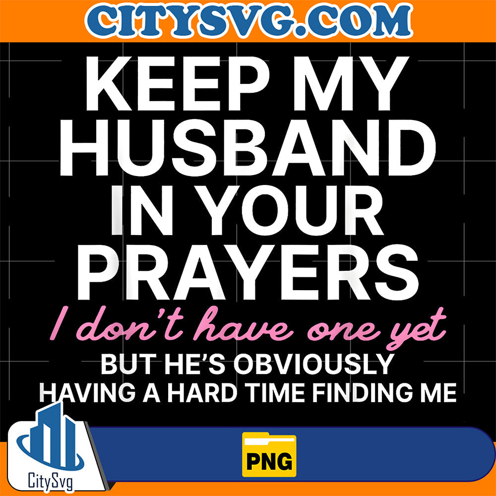 Keep My Husband in Your Prayers I Don't Have One Yet Png CitySvg