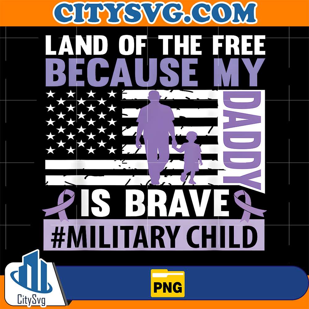 Land-Of-The-Free-Because-My-Daddy-Is-Brave-Military-Child-Png