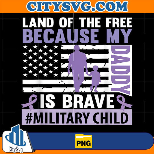 Land-Of-The-Free-Because-My-Daddy-Is-Brave-Military-Child-Png