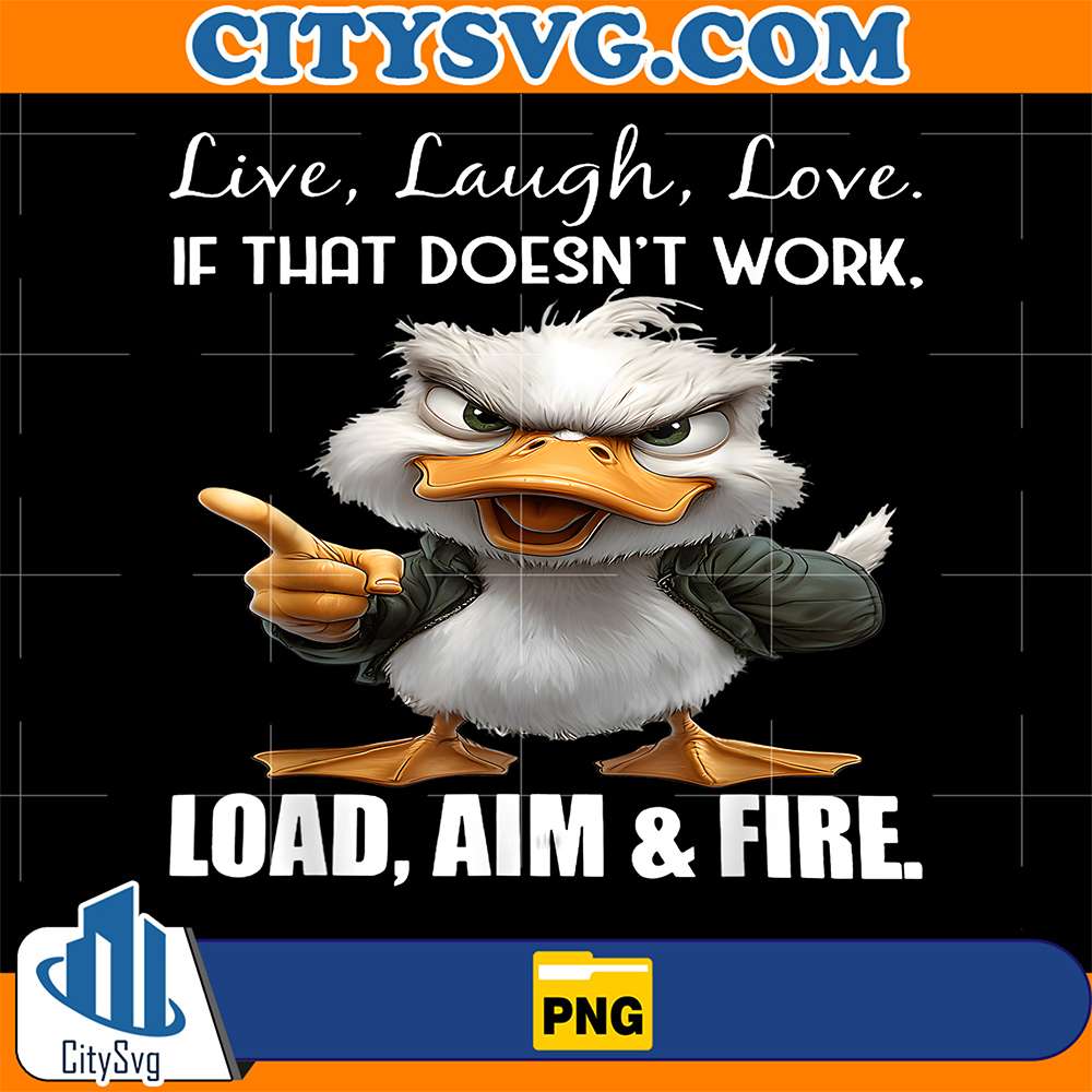 Live-Laugh-Love-If-That-Doesn-t-Work-Load-Aim-And-Fire-Duck-Png