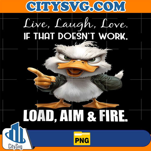 Live-Laugh-Love-If-That-Doesn-t-Work-Load-Aim-And-Fire-Duck-Png