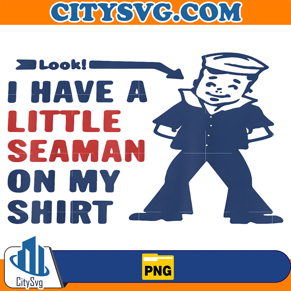 Look-I-Have-A-Little-Seaman-On-My-Shirt-Png