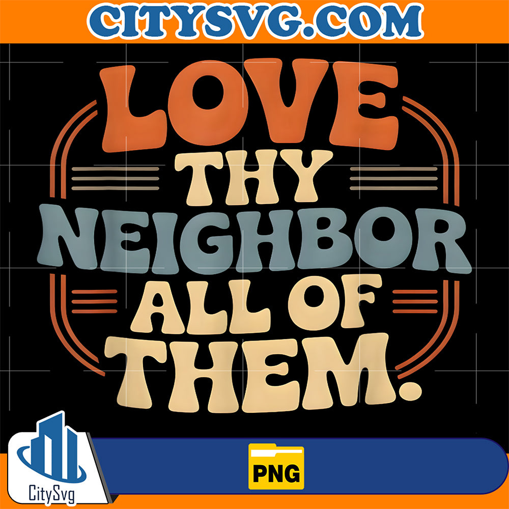 Love-Thy-Neighbor-All-Of-Them-Png