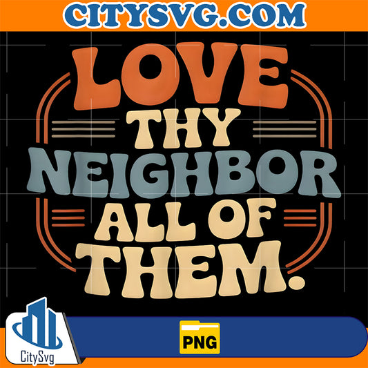 Love-Thy-Neighbor-All-Of-Them-Png