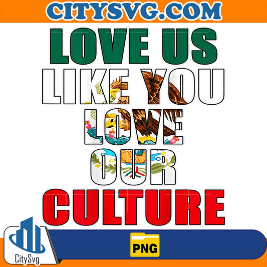 Love-Us-Like-You-Love-Our-Culture-Png