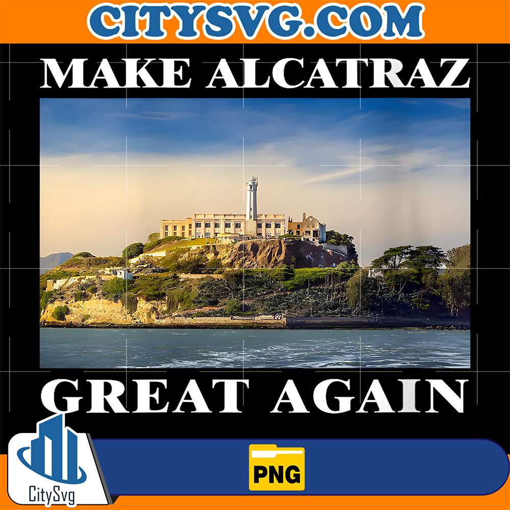 Make-Alcatraz-Great-Again-Alcatraz-Prison-San-Francisco-Png