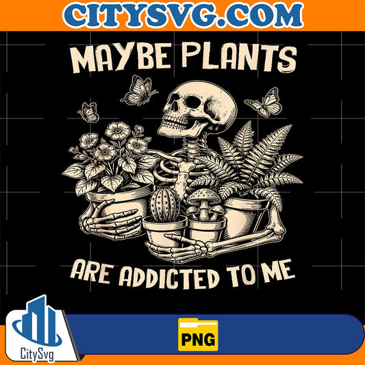 Maybe-Plants-Are-Addicted-To-Me-Skeleton-Gardener-Png