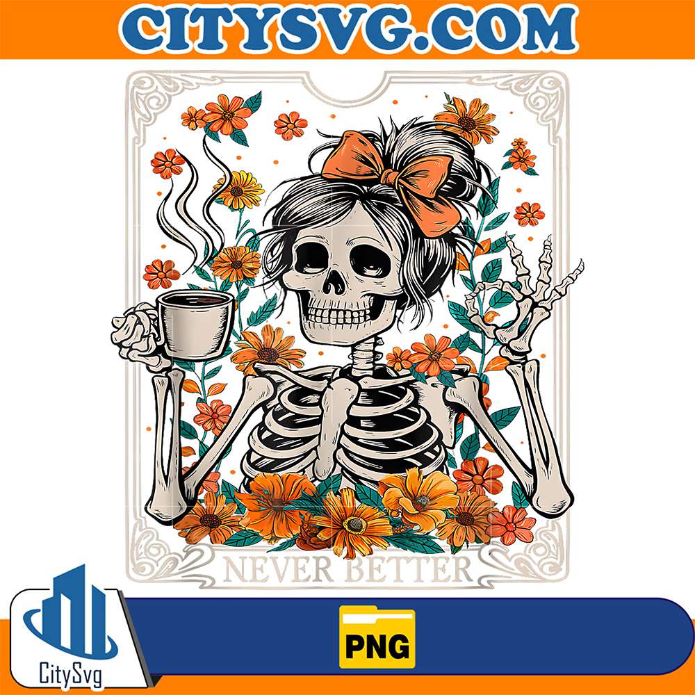 Messy Bun Coffee Lover Never Better Floral Skeleton Png CitySvg