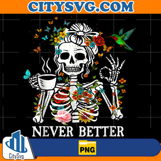 Messy Bun Drinking Coffee Never Better Skeleton Png CitySvg