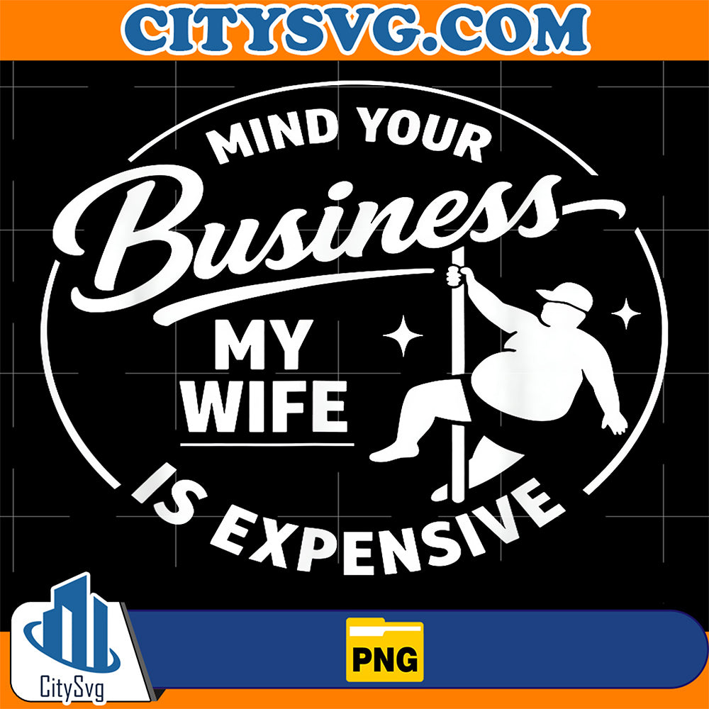 Mind-Your-Business-My-Wife-Is-Expensive-Png-1