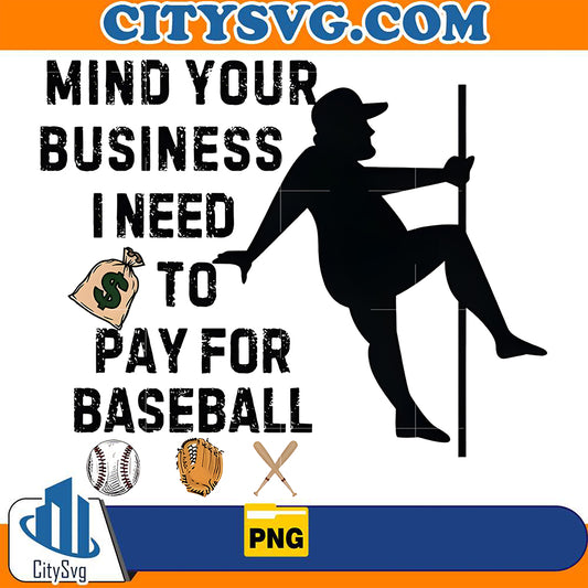 MindYourBusinessIneedToPayForBaseballPng