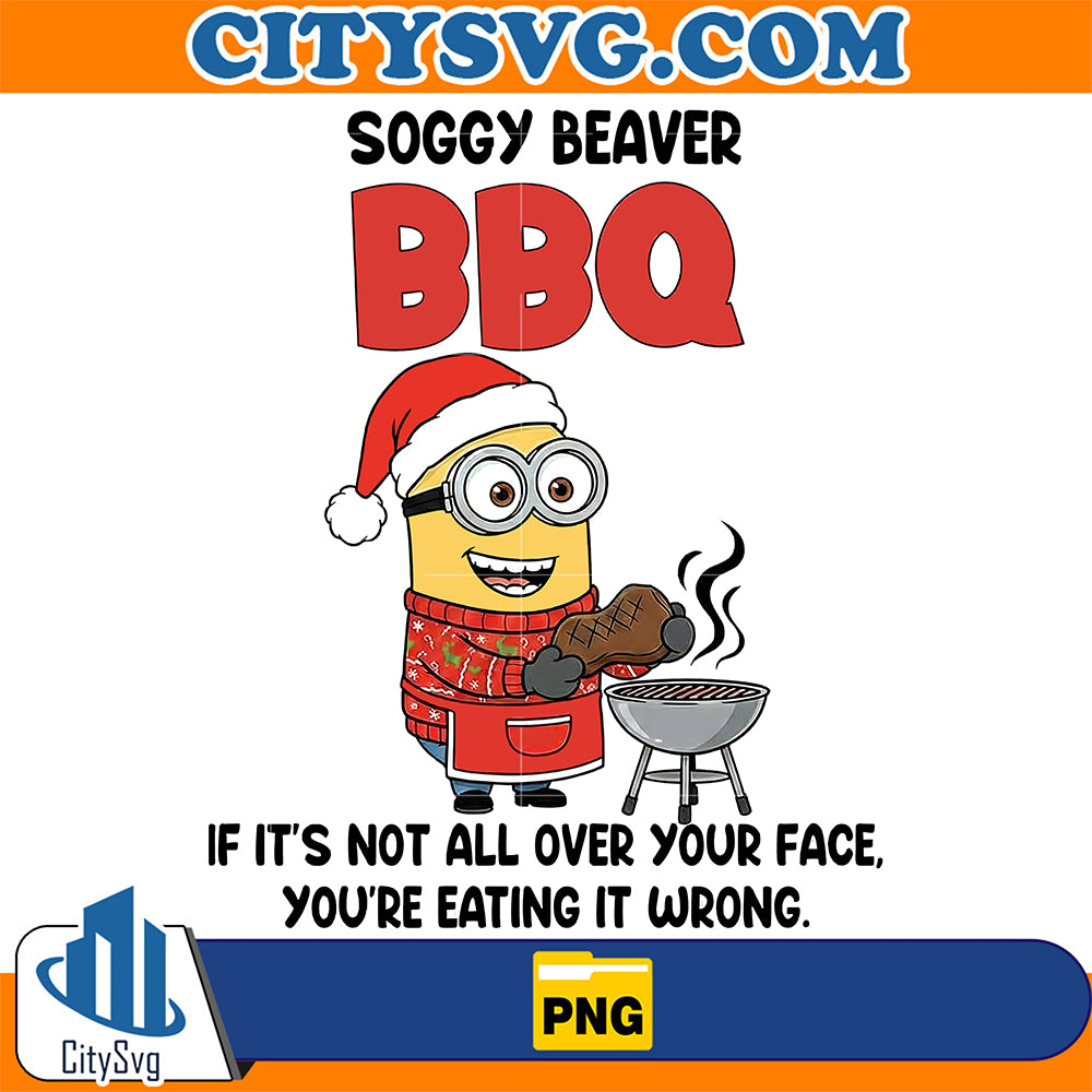 Minion-Christmas-Soggy-Beaver-BBQ-Png-If-It-s-Not-All-Over-You-Face-You-re-Eating-It-Wrong-Png