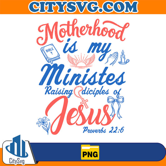 Motherhood-Is-My-Ministes-Raising-Diciples-Of-Jesus-Png