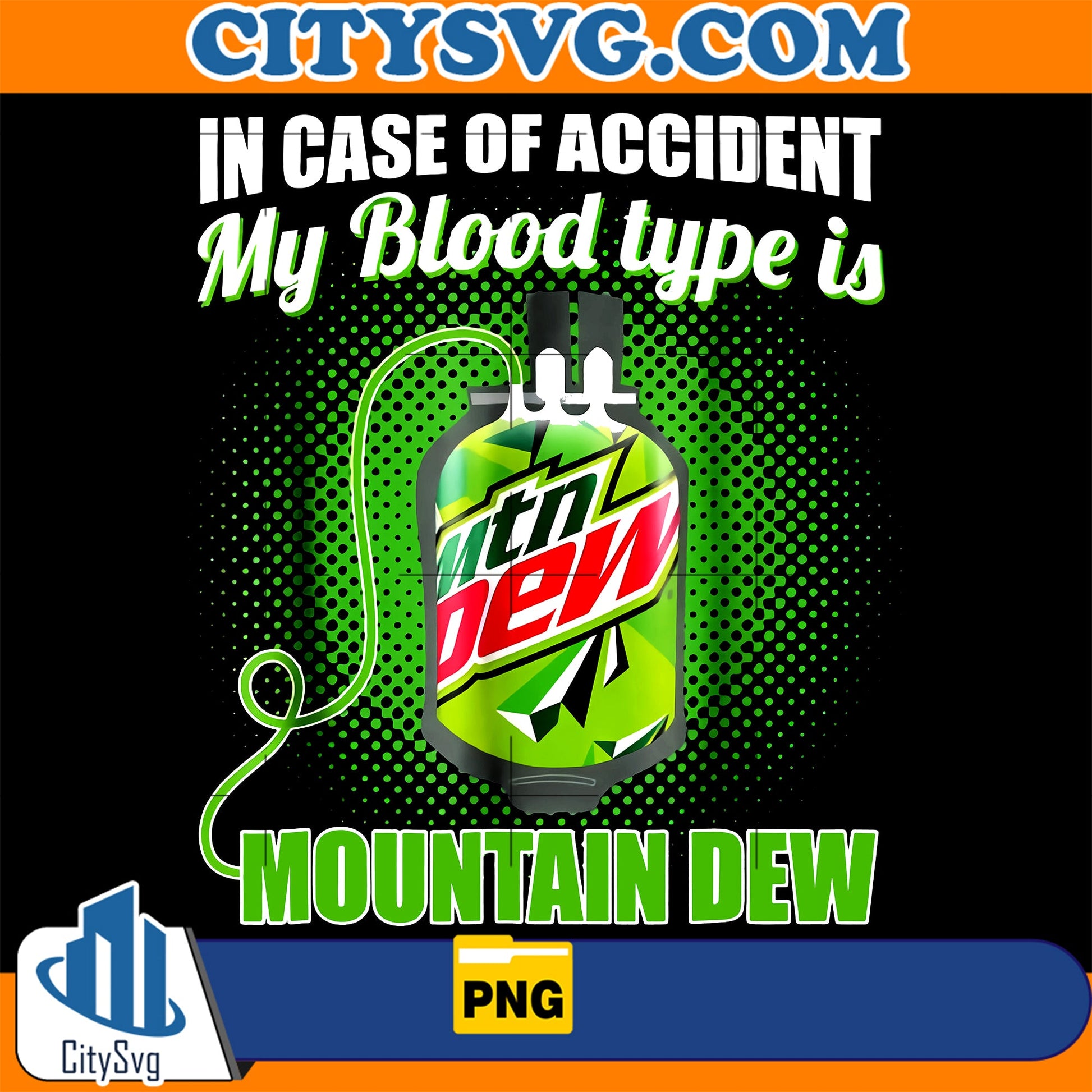 In Case Of Accident My Blood Type Is Moutain Dew Png CitySvg