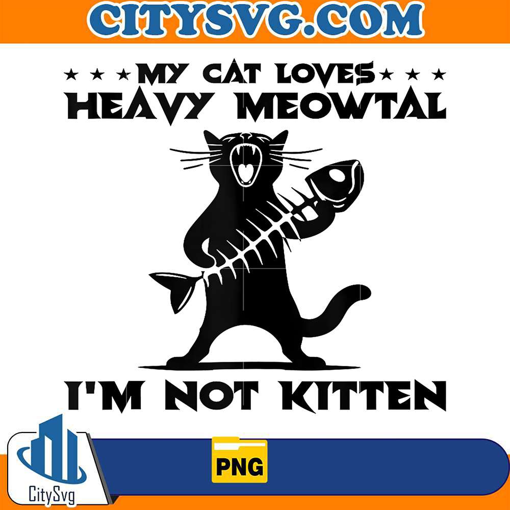 My Cat Loves Heavy Meowtal I'm Not Kitten Png CitySvg