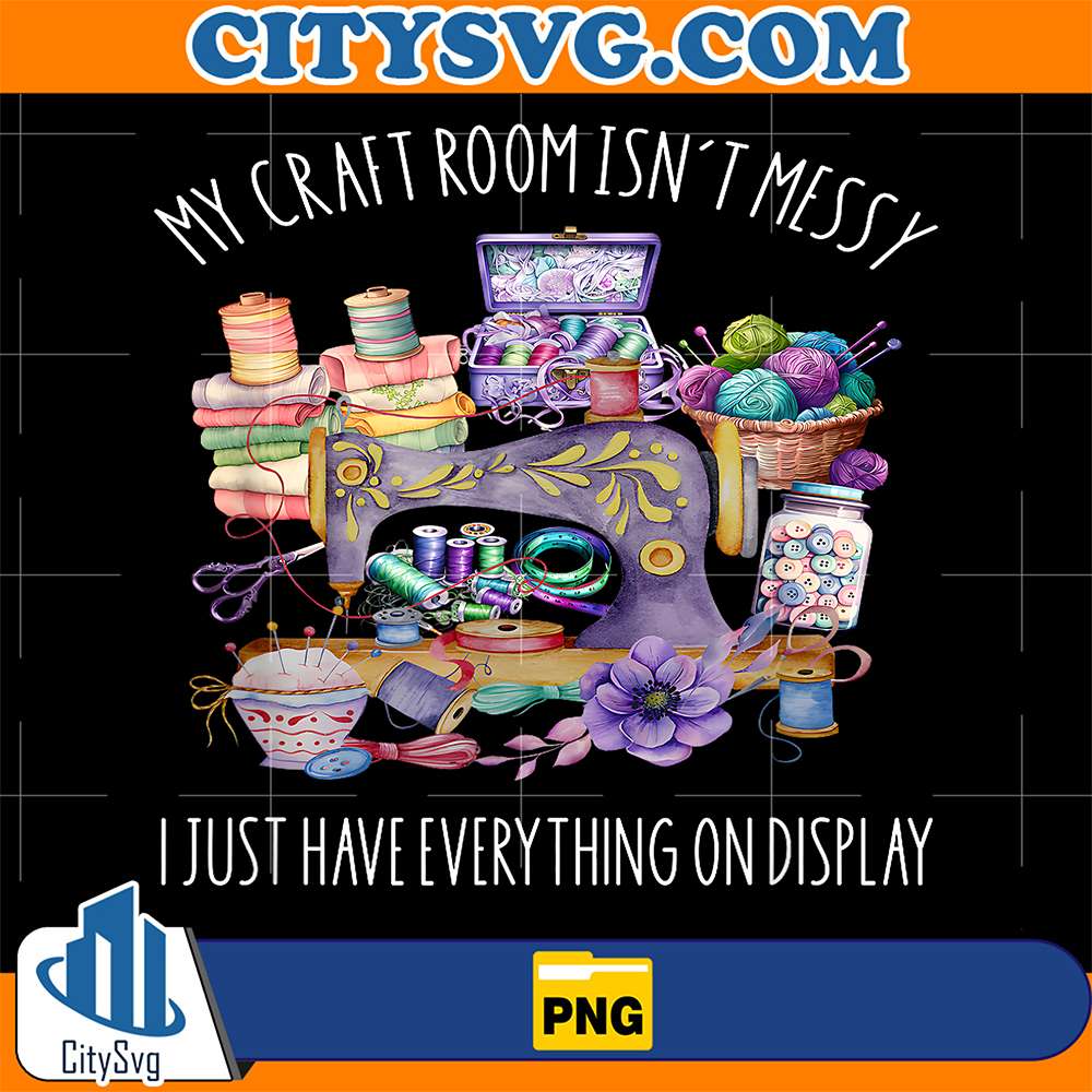 My-Craft-Room-Isn-t-Messy-I-Just-Have-Everything-On-Display-Png