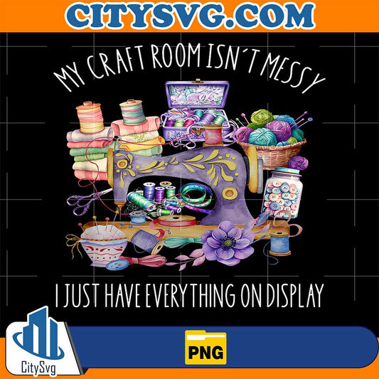 My-Craft-Room-Isn-t-Messy-I-Just-Have-Everything-On-Display-Png
