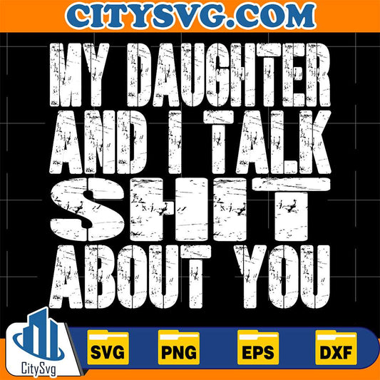 My-Daughter-And-I-Talk-Shit-About-You-Svg