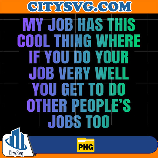 My-Job-Has-This-Cool-Thing-Doing-Other-People-s-Office-Job-Png