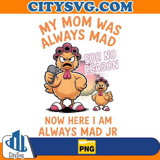 My-Mom-Was-Always-Mad-Now-Here-I-Am-Always-Mad-Jr-Chicken-Png