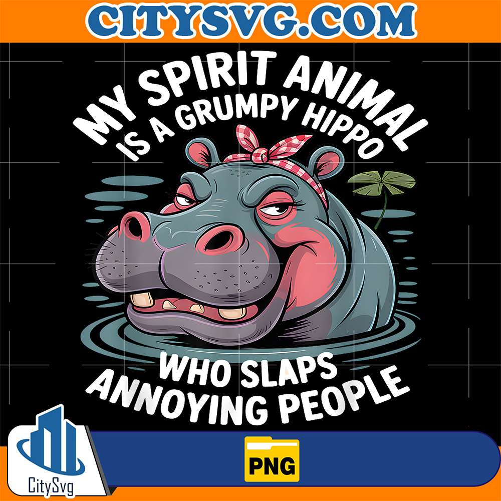 My-Spirit-Animal-Is-A-Grumpy-Hippo-Who-Slaps-Annoying-People-Png