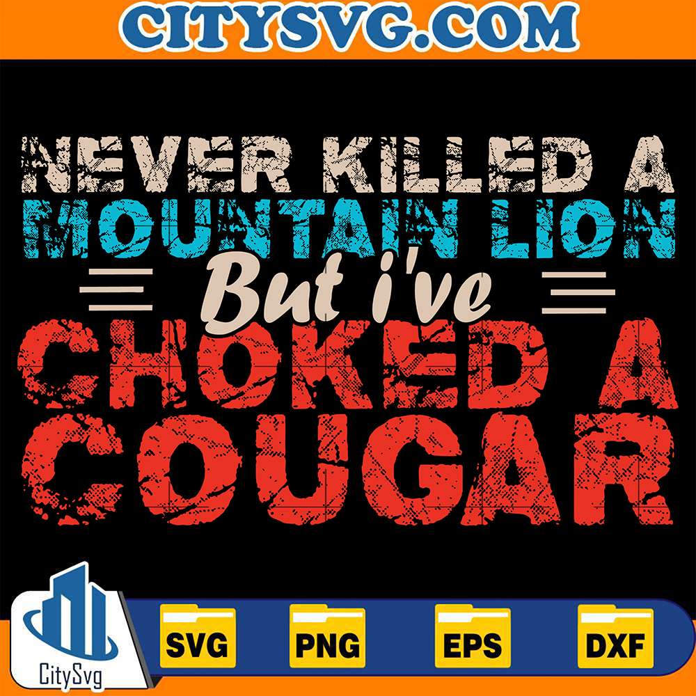 Never-Killed-A-Mountain-Lion-But-I-ve-Choked-A-Cougar-Svg-2