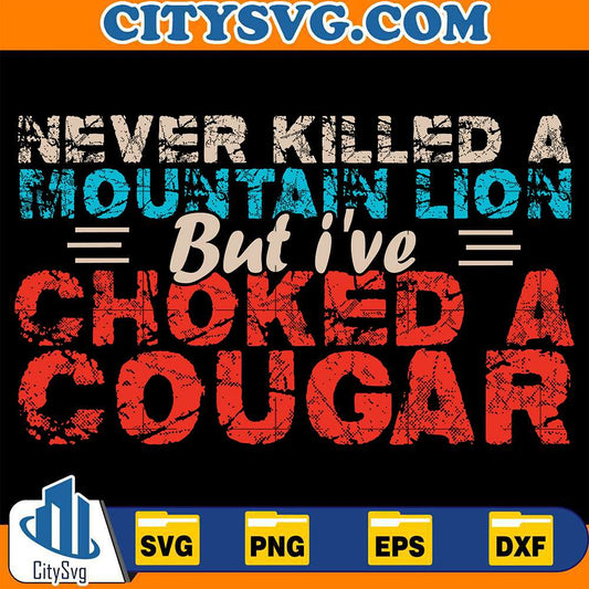 Never-Killed-A-Mountain-Lion-But-I-ve-Choked-A-Cougar-Svg-2